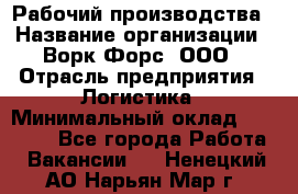 Рабочий производства › Название организации ­ Ворк Форс, ООО › Отрасль предприятия ­ Логистика › Минимальный оклад ­ 25 000 - Все города Работа » Вакансии   . Ненецкий АО,Нарьян-Мар г.